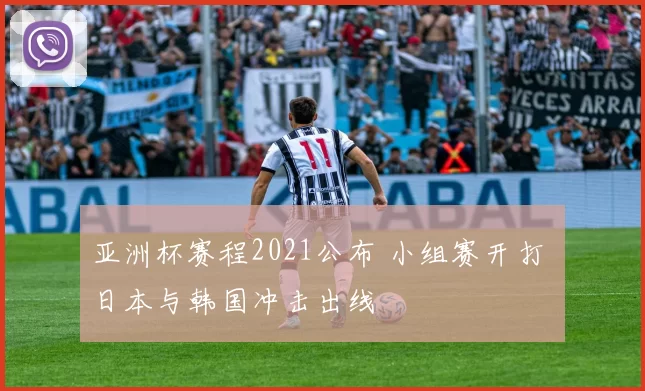 亚洲杯赛程2021公布 小组赛开打 日本与韩国冲击出线